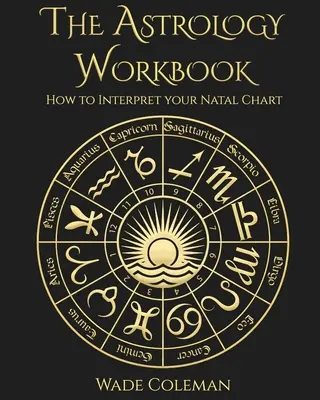 Le manuel d'astrologie : Comment interpréter votre carte du ciel - The Astrology Workbook: How to Interpret your Natal Chart