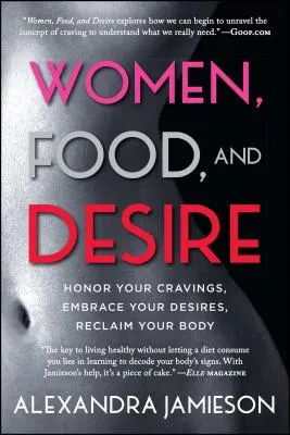 Les femmes, la nourriture et le désir : honorez vos envies, embrassez vos désirs, récupérez votre corps - Women, Food, and Desire: Honor Your Cravings, Embrace Your Desires, Reclaim Your Body