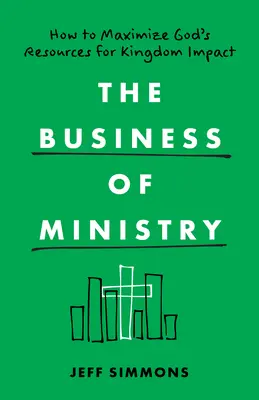 Les affaires du ministère : Comment maximiser les ressources de Dieu pour un impact sur le Royaume - The Business of Ministry: How to Maximize God's Resources for Kingdom Impact