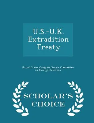 Traité d'extradition entre les États-Unis et le Royaume-Uni - Édition de choix du chercheur - U.S.-U.K. Extradition Treaty - Scholar's Choice Edition