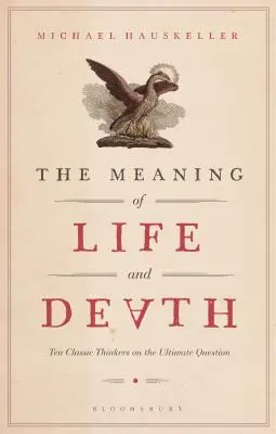 Le sens de la vie et de la mort : Dix penseurs classiques sur la question ultime - The Meaning of Life and Death: Ten Classic Thinkers on the Ultimate Question