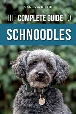 Le guide complet des Schnoodles : Sélection, dressage, alimentation, exercice, socialisation et amour de votre nouveau chiot Schnoodle - The Complete Guide to Schnoodles: Selecting, Training, Feeding, Exercising, Socializing, and Loving Your New Schnoodle Puppy