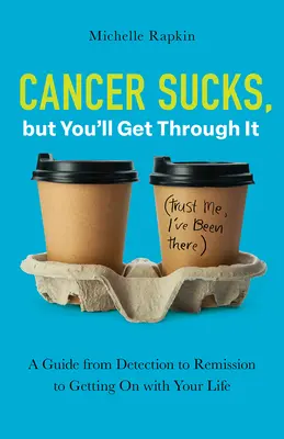 Le cancer, ça craint, mais vous vous en sortirez : Un guide de la détection à la rémission et à la reprise de la vie. - Cancer Sucks, but You'll Get Through It: A Guide from Detection to Remission to Getting On with Your Life