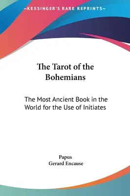 Le Tarot des Bohémiens : Le livre le plus ancien du monde à l'usage des initiés - The Tarot of the Bohemians: The Most Ancient Book in the World for the Use of Initiates