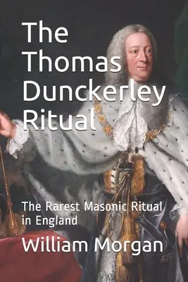 Le rituel de Thomas Dunckerley : le rituel maçonnique le plus rare d'Angleterre - The Thomas Dunckerley Ritual: The Rarest Masonic Ritual in England