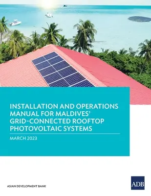 Manuel d'installation et d'exploitation pour les systèmes photovoltaïques en toiture raccordés au réseau des Maldives - Installation and Operations Manual for Maldives' Grid-Connected Rooftop Photovoltaic Systems