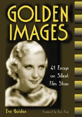 Images d'or : 41 essais sur les stars du cinéma muet - Golden Images: 41 Essays on Silent Film Stars