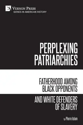 Patriarcats perplexes : La paternité chez les opposants noirs et les défenseurs blancs de l'esclavage - Perplexing Patriarchies: Fatherhood Among Black Opponents and White Defenders of Slavery