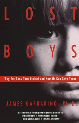 Les garçons perdus : pourquoi nos fils deviennent violents et comment nous pouvons les sauver - Lost Boys: Why Our Sons Turn Violent and How We Can Save Them