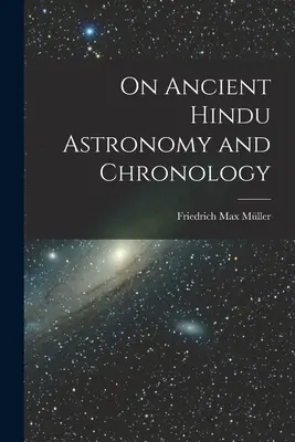 Sur l'astronomie et la chronologie hindoues anciennes - On Ancient Hindu Astronomy and Chronology
