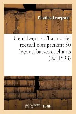 Cent Leons d'Harmonie, Recueil Comprenant 50 Leons, Basses Et Chants: 30 Leons de Concours Du Conservatoire Ralises Par Les lves de la Classe d