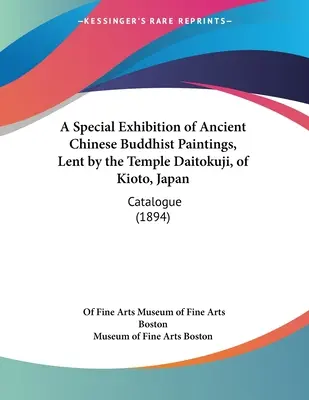 Une exposition spéciale de peintures bouddhistes chinoises anciennes, prêtée par le temple Daitokuji, de Kioto, Japon : Catalogue - A Special Exhibition of Ancient Chinese Buddhist Paintings, Lent by the Temple Daitokuji, of Kioto, Japan: Catalogue