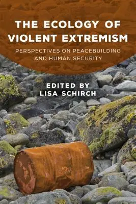 L'écologie de l'extrémisme violent : Perspectives sur la construction de la paix et la sécurité humaine - The Ecology of Violent Extremism: Perspectives on Peacebuilding and Human Security