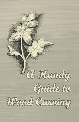 Guide pratique de la sculpture sur bois - A Handy Guide to Wood Carving