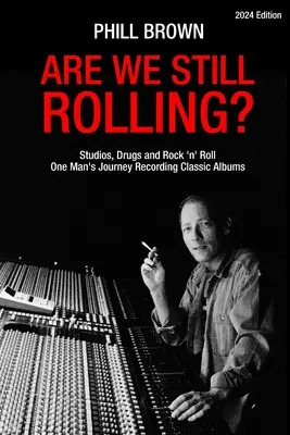 Sommes-nous encore en train de rouler ? Studios, drogues et rock 'n' roll - Le parcours d'un homme enregistrant des albums classiques - Are We Still Rolling? Studios, Drugs and Rock 'n' Roll - One Man's Journey Recording Classic Albums