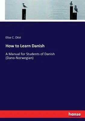 Comment apprendre le danois : Un manuel pour les étudiants en danois (dano-norvégien) - How to Learn Danish: A Manual for Students of Danish (Dano-Norwegian)