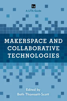 Makerspace et technologies collaboratives : Un guide LITA - Makerspace and Collaborative Technologies: A LITA Guide