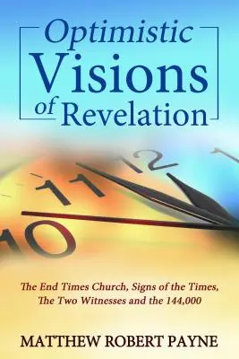 Visions optimistes de l'Apocalypse : L'Église de la fin des temps, les signes des temps, les deux témoins et les 144 000 - Optimistic Visions of Revelation: The End Times Church, Signs of the Times, the Two Witnesses and the 144,000