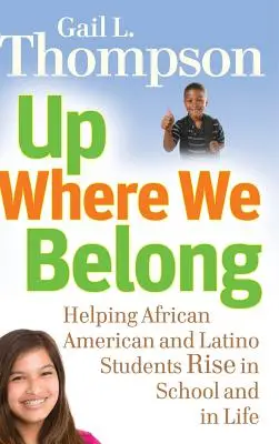 Up Where We Belong : Aider les élèves afro-américains et latinos à s'élever à l'école et dans la vie - Up Where We Belong: Helping African American and Latino Students Rise in School and in Life