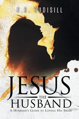 Jésus le mari : Un guide du mari pour aimer sa femme - Jesus the Husband: A Husband's Guide to Loving His Bride