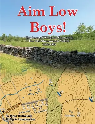 Visez bas les gars ! Scénarios de jeu régimentaire dans la vallée de la Shenandoah : 1862-1864 - Aim Low Boys!: Regimental Wargame Scenarios in the Shenandoah Valley: 1862-1864