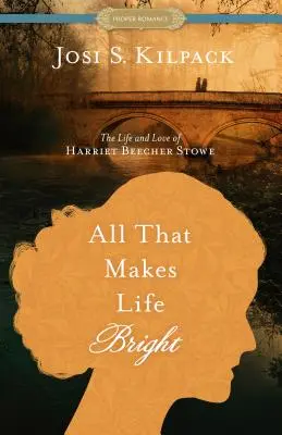 Tout ce qui rend la vie brillante : La vie et l'amour de Harriet Beecher Stowe - All That Makes Life Bright: The Life and Love of Harriet Beecher Stowe