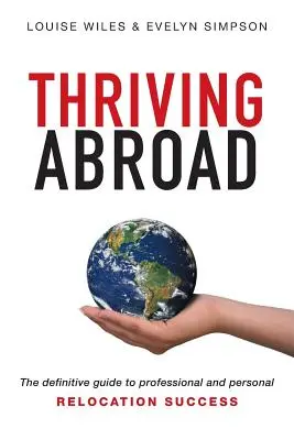 S'épanouir à l'étranger : Le guide définitif de la réussite professionnelle et personnelle en matière de relocalisation - Thriving Abroad: The definitive guide to professional and personal relocation success
