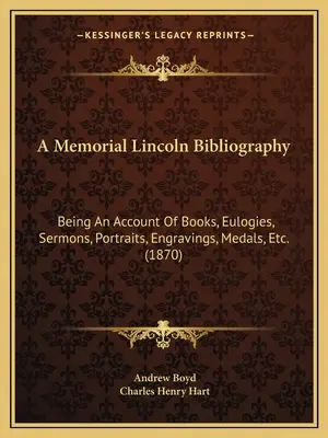 Bibliographie du Mémorial Lincoln : Un compte rendu des livres, des éloges, des sermons, des portraits, des gravures, des médailles, etc. (1870) - A Memorial Lincoln Bibliography: Being An Account Of Books, Eulogies, Sermons, Portraits, Engravings, Medals, Etc. (1870)