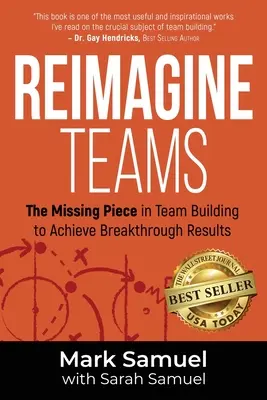 Réimaginer les équipes : La pièce manquante dans la constitution d'une équipe pour obtenir des résultats exceptionnels - Reimagine Teams: The Missing Piece in Team Building to Achieve Breakthrough Results