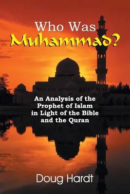 Qui était Muhammad ? Une analyse du prophète de l'islam à la lumière de la Bible et du Coran - Who Was Muhammad? An Analysis of the Prophet of Islam in Light of the Bible and the Quran