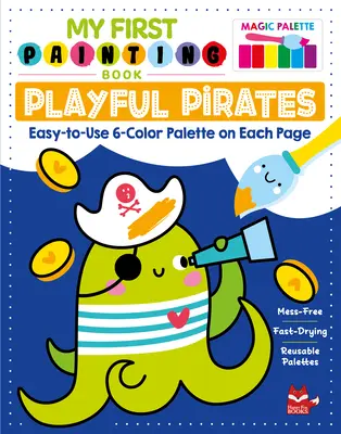 Mon premier livre de peinture : Pirates enjoués : Palette de 6 couleurs facile à utiliser sur chaque page - My First Painting Book: Playful Pirates: Easy-To-Use 6-Color Palette on Each Page