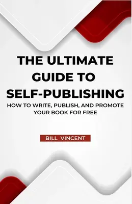 Le guide ultime de l'auto-édition : Comment écrire, publier et promouvoir votre livre gratuitement - The Ultimate Guide to Self-Publishing: How to Write, Publish, and Promote Your Book for Free