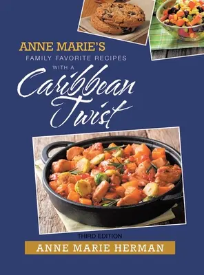 Les recettes familiales préférées d'Anne Marie avec une touche caribéenne - Anne Marie's Family Favorite Recipes with a Caribbean Twist