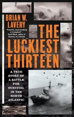 Les treize plus chanceux : L'histoire vraie d'une bataille pour la survie dans l'Atlantique Nord - The Luckiest Thirteen: A True Story of a Battle for Survival in the North Atlantic