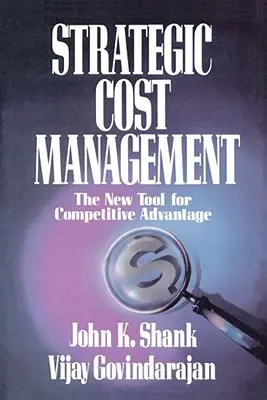 Gestion stratégique des coûts : Le nouvel outil de l'avantage concurrentiel - Strategic Cost Management: The New Tool for Competitive Advantage