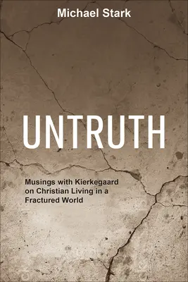 Contre-vérité : Réflexions avec Kierkegaard sur la vie chrétienne dans un monde fracturé - Untruth: Musings with Kierkegaard on Christian Living in a Fractured World
