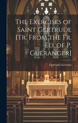 Les exercices de Sainte Gertrude [Tr. d'après l'éd. fr. de P. Guranger] - The Exercises of Saint Gertrude [Tr. From the Fr. Ed. of P. Guranger]