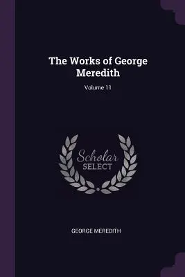 Les œuvres de George Meredith ; Volume 11 - The Works of George Meredith; Volume 11