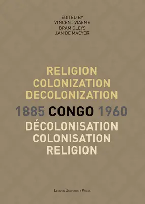 Religion, Colonisation et Décolonisation au Congo, 1885-1960/Religion, Colonisation Et Dcolonisation Au Congo, 1885-1960 - Religion, Colonization and Decolonization in Congo, 1885-1960/Religion, Colonisation Et Dcolonisation Au Congo, 1885-1960