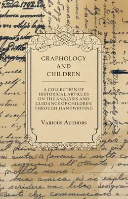 La graphologie et les enfants - Une collection d'articles historiques sur l'analyse et l'orientation des enfants par l'écriture manuscrite - Graphology and Children - A Collection of Historical Articles on the Analysis and Guidance of Children Through Handwriting