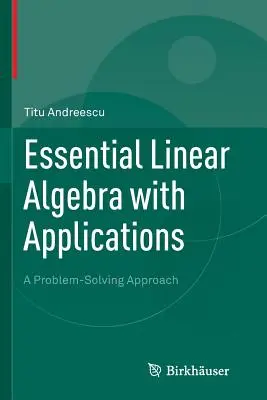 L'algèbre linéaire essentielle avec applications : Une approche de résolution de problèmes - Essential Linear Algebra with Applications: A Problem-Solving Approach