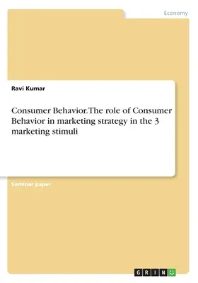 Comportement du consommateur. Le rôle du comportement du consommateur dans la stratégie de marketing dans les 3 stimuli de marketing. - Consumer Behavior. The role of Consumer Behavior in marketing strategy in the 3 marketing stimuli