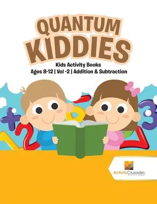 Quantum Kiddies : Livres d'activités pour enfants âgés de 8 à 12 ans Vol -2 Addition et soustraction - Quantum Kiddies: Kids Activity Books Ages 8-12 Vol -2 Addition & Subtraction