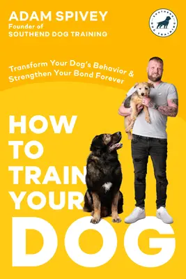 Comment dresser votre chien : Transformez le comportement de votre chien et renforcez vos liens pour toujours un livre de dressage de chiens - How to Train Your Dog: Transform Your Dog's Behavior and Strengthen Your Bond Forever a Dog Training Book