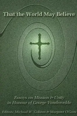 Pour que le monde croie : Essais sur la mission et l'unité en l'honneur de George Vandervelde - That the World May Believe: Essays on Mission and Unity in Honour of George Vandervelde