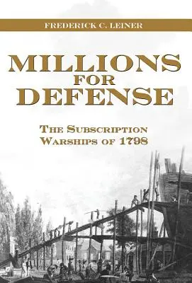 Des millions pour la défense : Les navires de guerre de la souscription de 1798 - Millions for Defense: The Subscription Warships of 1798