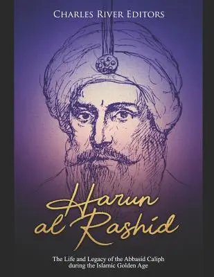 Harun al-Rashid : La vie et l'héritage du calife abbasside durant l'âge d'or islamique - Harun al-Rashid: The Life and Legacy of the Abbasid Caliph during the Islamic Golden Age