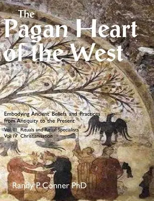 Le cœur païen de l'Occident : Vol. III Rituels et spécialistes des rituels, Vol. IV Christianisation - The Pagan Heart of the West: Vol. III Rituals and Ritual Specialists, Vol IV Christianisation