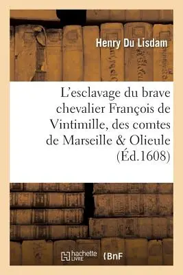 L'Esclavage Du Brave Chevalier Franois de Vintimille, Des Comtes de Marseille & Olieule