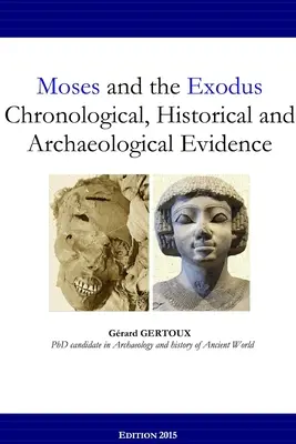 Moïse et l'Exode : preuves chronologiques, historiques et archéologiques - Moses and the Exodus Chronological, Historical and Archaeological Evidence